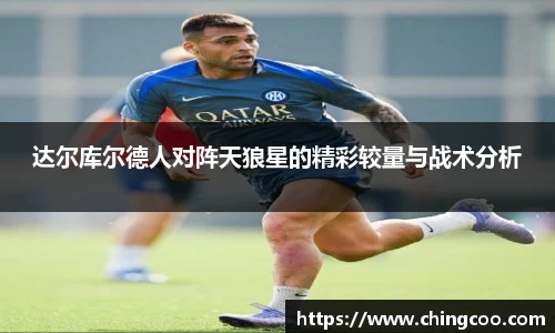 达尔库尔德人对阵天狼星的精彩较量与战术分析