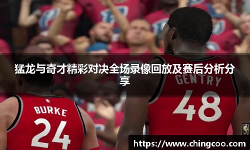 猛龙与奇才精彩对决全场录像回放及赛后分析分享